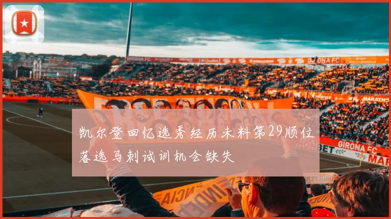 凯尔登回忆选秀经历未料第29顺位落选马刺试训机会缺失